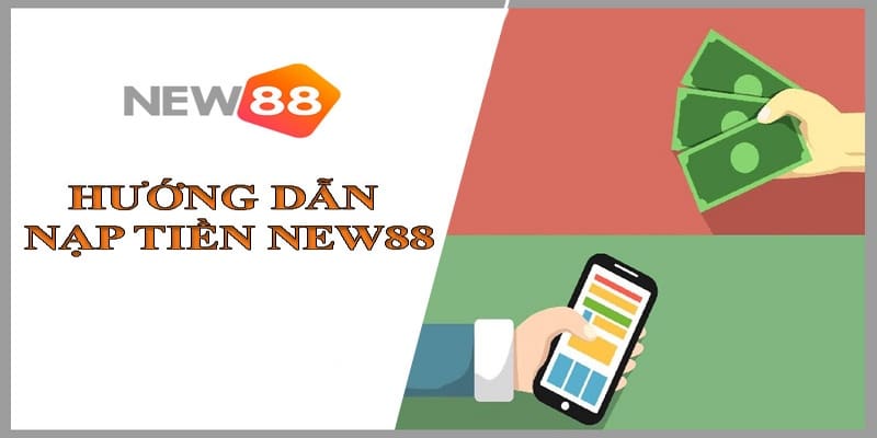 Nạp tiền trực tuyến tiện lợi được hỗ trợ đa dạng tại New88
